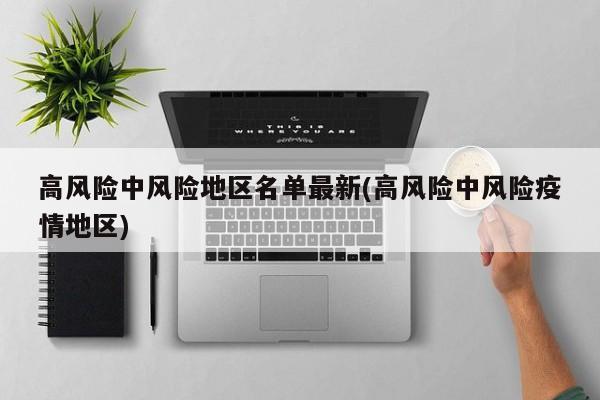 高风险中风险地区名单最新(高风险中风险疫情地区)